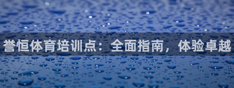 耀世登场：誉恒体育培训点：全面指南，体验卓越