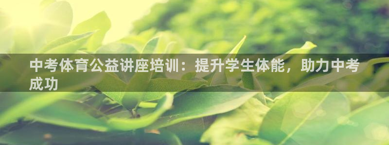 耀世娱乐登录注册：中考体育公益讲座培训：提升学生体能